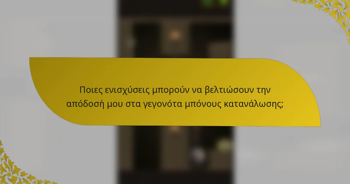 Ποιες ενισχύσεις μπορούν να βελτιώσουν την απόδοσή μου στα γεγονότα μπόνους κατανάλωσης;