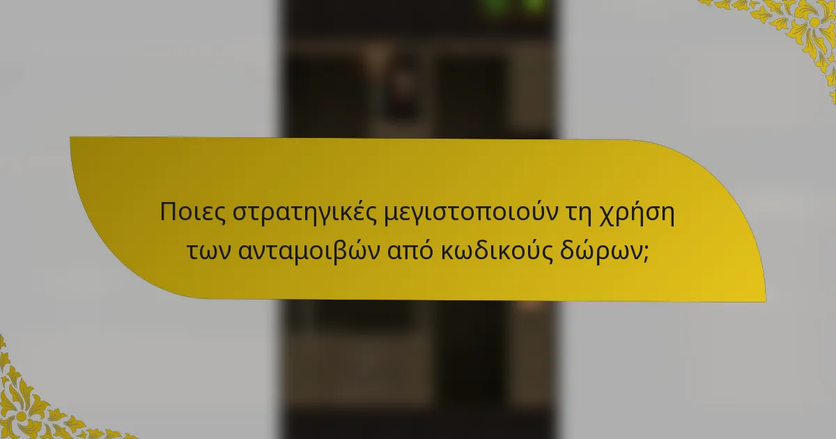 Ποιες στρατηγικές μεγιστοποιούν τη χρήση των ανταμοιβών από κωδικούς δώρων;