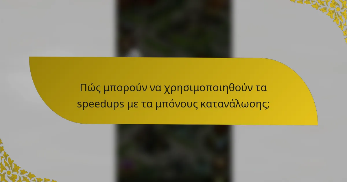 Πώς μπορούν να χρησιμοποιηθούν τα speedups με τα μπόνους κατανάλωσης;