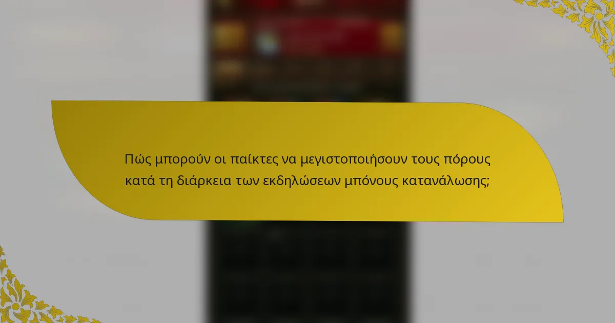 Πώς μπορούν οι παίκτες να μεγιστοποιήσουν τους πόρους κατά τη διάρκεια των εκδηλώσεων μπόνους κατανάλωσης;
